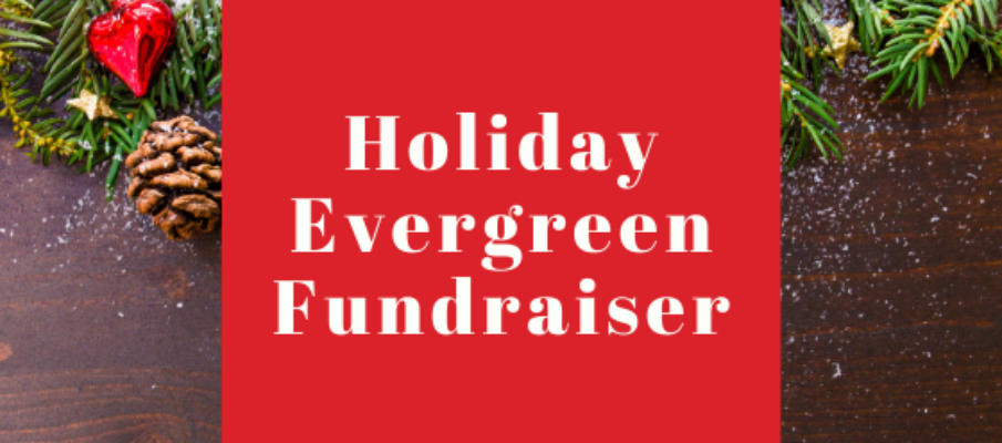 Holiday Evergreen Fundraiser Holiday Evergreen Fundraiser